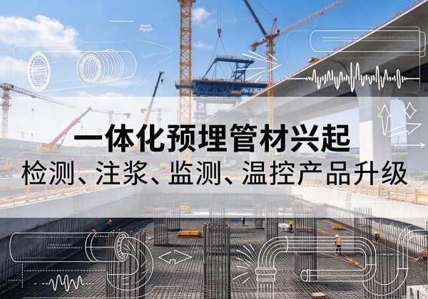 闻喜一体化管材产品兴起，声测注浆一体管、多功能预埋管应用增多